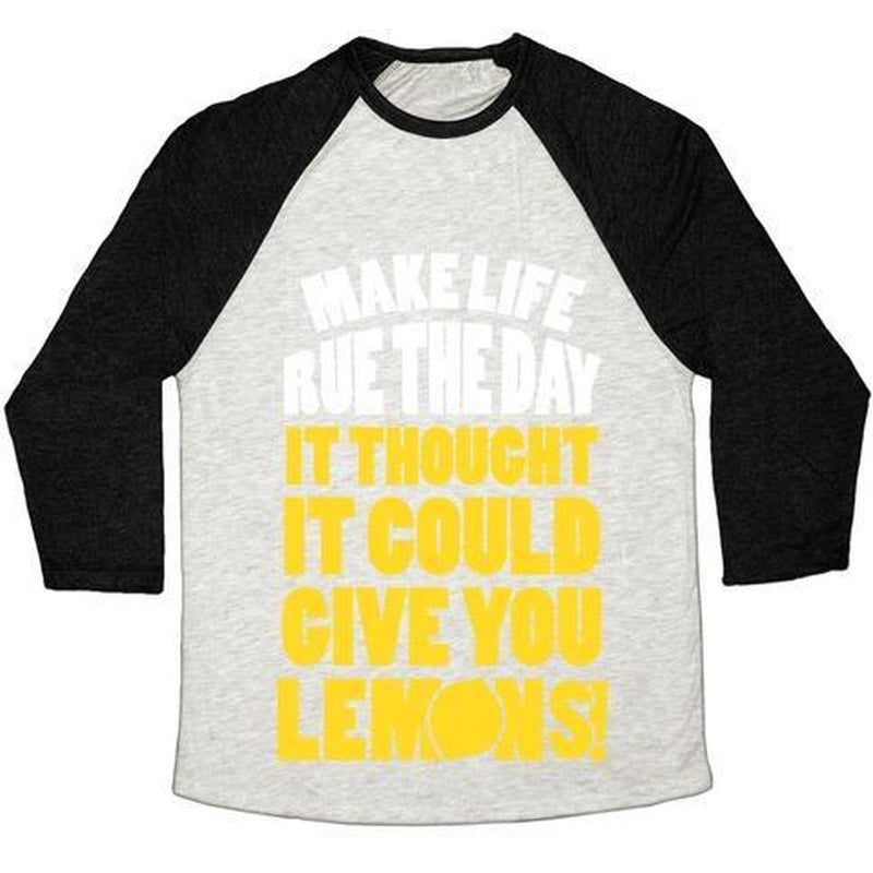 MAKE LIFE RUE the DAY IT THOUGHT IT COULD GIVE YOU LEMONS UNISEX TRI-BLEND BASEBALL TEE