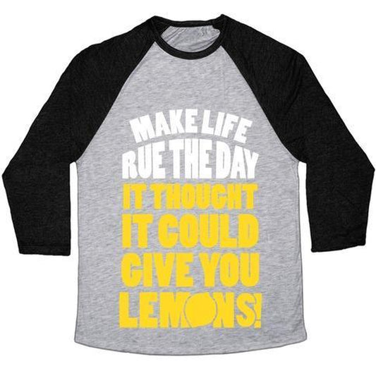 MAKE LIFE RUE the DAY IT THOUGHT IT COULD GIVE YOU LEMONS UNISEX TRI-BLEND BASEBALL TEE