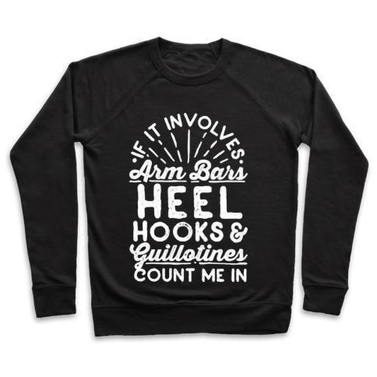 IF IT INVOLVES ARM BARS, HEEL HOOKS & GUILLOTINES, COUNT ME in CREWNECK SWEATSHIRT