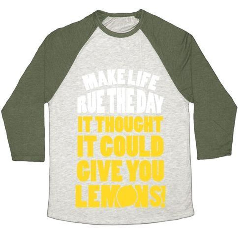 MAKE LIFE RUE the DAY IT THOUGHT IT COULD GIVE YOU LEMONS UNISEX TRI-BLEND BASEBALL TEE