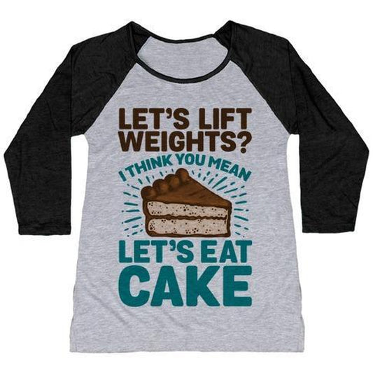 LET'S LIFT WEIGHTS? I THINK YOU MEAN LET'S EAT CAKE WOMEN'S TRI-BLEND BASEBALL TEE