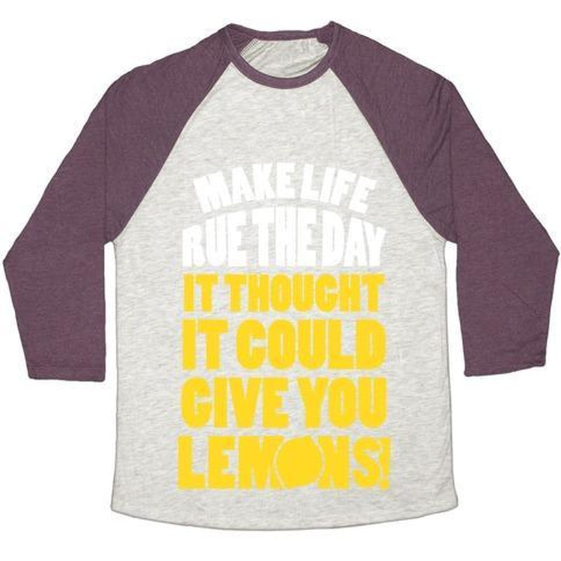 MAKE LIFE RUE the DAY IT THOUGHT IT COULD GIVE YOU LEMONS UNISEX TRI-BLEND BASEBALL TEE